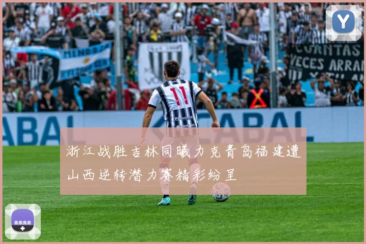 浙江战胜吉林同曦力克青岛福建遭山西逆转潜力赛精彩纷呈